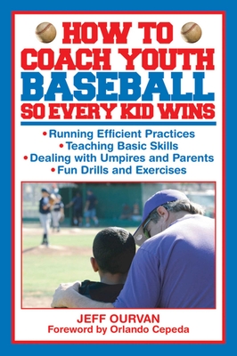 How to Coach Youth Baseball So Every Kid Wins - Ourvan, Jeffrey, and Cepeda, Orlando (Foreword by)