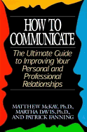 How to Communicate: The Ultimate Guide to Improving Your Personal and Professional Relationships