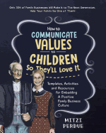How to Communicate Values to Children: Templates, Activities, and Resources for Embedding a Positive Family Business Culture