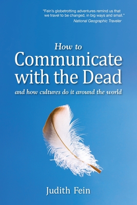 How to Communicate with the Dead: and how cultures do it around the world - Fein, Judith