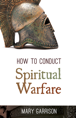 How to Conduct Spiritual Warfare - Garrison, Mary