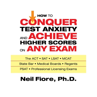 How to Conquer Test Anxiety and Achieve Higher Scores on Any Exam - Fiore, Neil, and Synnestvedt (Read by)