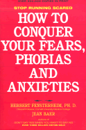 How to Conquer Your Fears, Phobias, and Anxieties