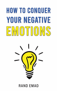 How to Conquer Your Negative Emotions