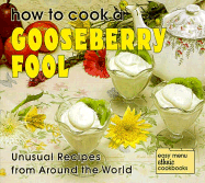 How to Cook a Gooseberry Fool: Unusual Recipes from Around the World - Vaughan, Marcia, and Wolfe, Robert L (Photographer), and Wolfe, Diane (Photographer)