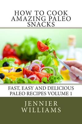 How to Cook Amazing Paleo Snacks - Williams, Jennifer