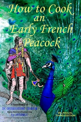 How to Cook an Early French Peacock: De Observatione Ciborum - Roman Food for a Frankish King (Bilingual Third Edition) - Chevallier, Jim (Translated by), and &#7948;, Anthimus