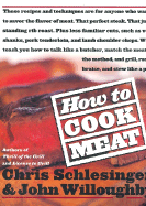 How to Cook Meat - Schlesinger, Chris, and Willoughby, John