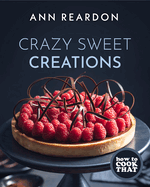 How to Cook That: Crazy Sweet Creations (Dessert Recipe Book, Baking Cookbook)