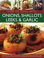 How to Cook with Onions, Shallots, Leeks and Garlic