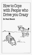 How to Cope with People Who Drive You Crazy - Hauck, Paul, Dr.