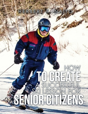 How To Create A Successful Ski Lesson for Senior Citizens - Naito, Herbert K