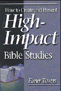 How to Create and Present High-Impact Bible Studies - Towns, Elmer L