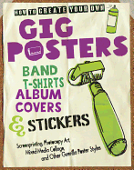 How to Create Your Own Gig Posters, Band T-Shirts, Album Covers, & Stickers: Screenprinting, Photocopy Art, Mixed-Media
