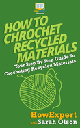 How To Crochet Recycled Materials: Your Step-By-Step Guide To Crocheting Recycled Materials