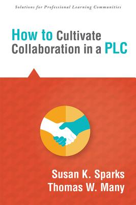 How to Cultivate Collaboration in a PLC - Sparks, Susan K, and Many, Thomas W