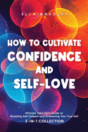 How to Cultivate Confidence and Self-Love: Ultimate Teen Girl's Guide to Boosting Self-Esteem and Embracing Your True Self (2-In-1 Collection)