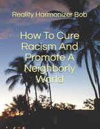 How To Cure Racism And Promote A Neighborly World