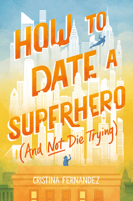 How to Date a Superhero (and Not Die Trying) - Fernandez, Cristina