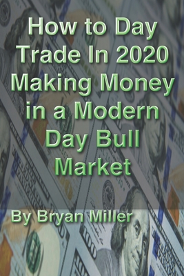 How to Day Trade in 2020 making money in a modern day bull market - Miller, Bryan