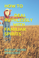 How to Deal Ruthlessly with Familiar Spirits