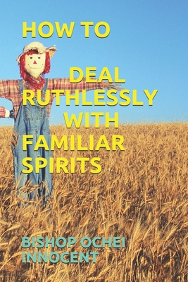 How to Deal Ruthlessly with Familiar Spirits - Innocent, Bishop Ochei