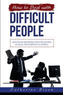 How to Deal with Difficult People: Advanced Methods and Strategies to Deal with Difficult People