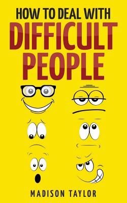How To Deal With Difficult People - Taylor, Madison