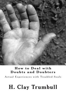 How to Deal with Doubts and Doubters: Actual Experiences with Troubled Souls - Trumbull, H Clay