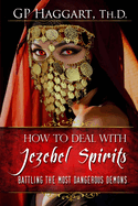 How to Deal with Jezebel spirits: Battling the Most Dangerous Demons