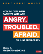 How to Deal with Parents Who Are Angry, Troubled, Afraid, or Just Seem Crazy: Teachers  Guide