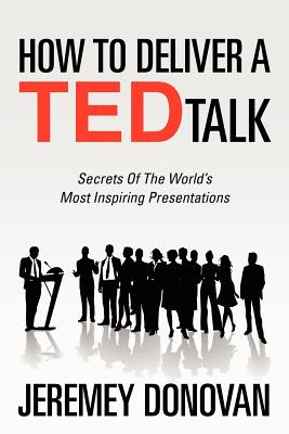 How to Deliver a Ted Talk: Secrets of the World's Most Inspiring Presentations - Donovan, Jeremey