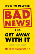 How to Deliver Bad News and Get Away with It: A Manager's Guide