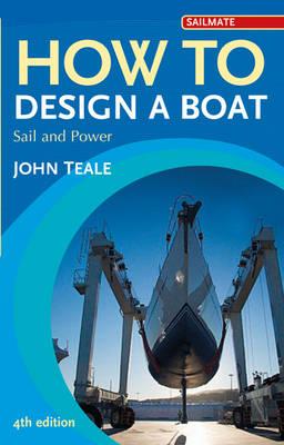 How to Design a Boat: Sail and Power - Teale, John