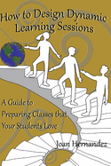 How to Design Dynamic Learning Sessions: A Guide to Preparing Classes that Your Students Love