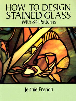 How to Design Stained Glass - French, Jennie