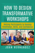 How to Design Transformative Workshops: Helping Participants to Develop Knowledge, Skills, and Confidence