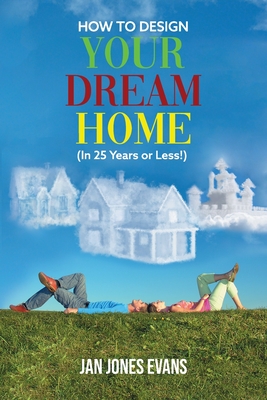 HOW TO DESIGN YOUR DREAM HOME (In 25 Years or Less!) - Evans, Jan Jones