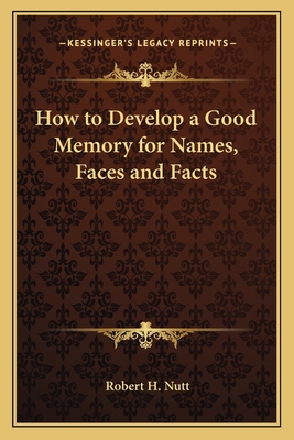 How to Develop a Good Memory for Names, Faces and Facts - Nutt, Robert H