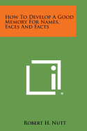 How to Develop a Good Memory for Names, Faces and Facts - Nutt, Robert H
