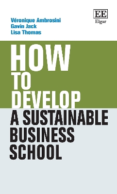 How to Develop a Sustainable Business School - Ambrosini, Vronique, and Jack, Gavin, and Thomas, Lisa