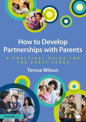 How to Develop Partnerships with Parents: A Practical Guide for the Early Years - Wilson, Teresa