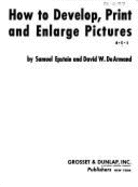 How to Develop, Print & Enlarge Your Own Pictures - Epstein, Sam, and De Armand, David W