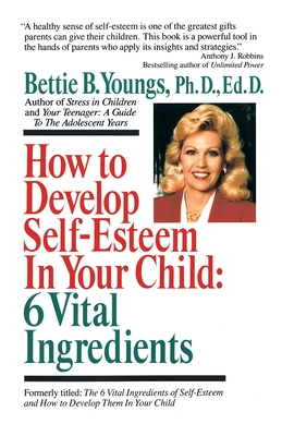 How to Develop Self-Esteem in Your Child: 6 Vital Ingredients: 6 Vital Ingredients - Youngs, Bettie B