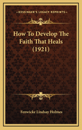 How to Develop the Faith That Heals (1921)