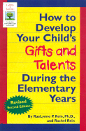 How to Develop Your Child's Gifts and Talents During the Elementary Years - Rein, Raelynne P, and Rein, Rachel