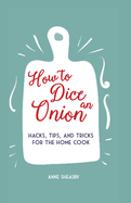 How to Dice an Onion: Hacks, Tips, and Tricks for the Home Cook
