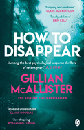 How to Disappear: The gripping psychological thriller with an ending that will take your breath away