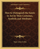 How to Distinguish the Saints in Art by Their Costumes, Symbols and Attributes