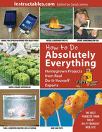 How to Do Absolutely Everything: Homegrown Projects from Real Do-it-Yourself Experts